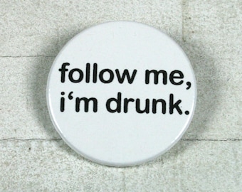follow me, i'm drunk. // Button or magnet // 38 mm