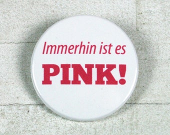 Immerhin ist es Pink! // Button oder Magnet // 38 mm