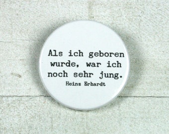 Quote Heinz Erhardt "When I was born, I was still very young." // Button or magnet // 38 mm