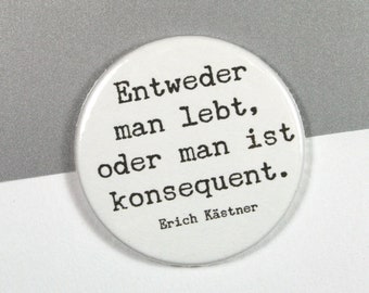 Quote Erich Kästner "Either you live, or you are consistent." // Button or magnet // 38 mm