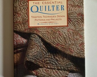 The Essential Quilter Tradition, Techniques, Design, Patterns, & Projects by Barbara Chainey, Quilting Book