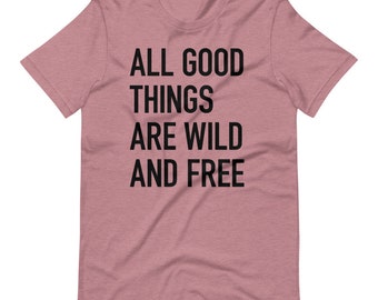 All good things are wild and free Short-Sleeve Unisex T-Shirt