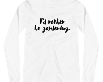 Id rather be gardening Unisex Long Sleeve Tee