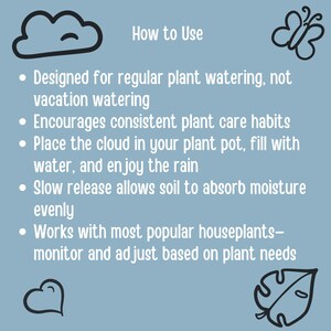 K&ouml;nnte beinhalten: Eine hellblaue Infografik mit schwarzen Strichzeichnungen von einer Wolke, einem Schmetterling, einem Herz und einem Blatt. Der Text lautet: How to Use. Designed for regular plant watering, not vacation watering. Encourages consistent plant care habits. Place the cloud in your plant pot, fill with water, and enjoy the rain. Slow release allows soil to absorb moisture evenly. Works with most popular houseplants&mdash;monitor and adjust based on plant needs.