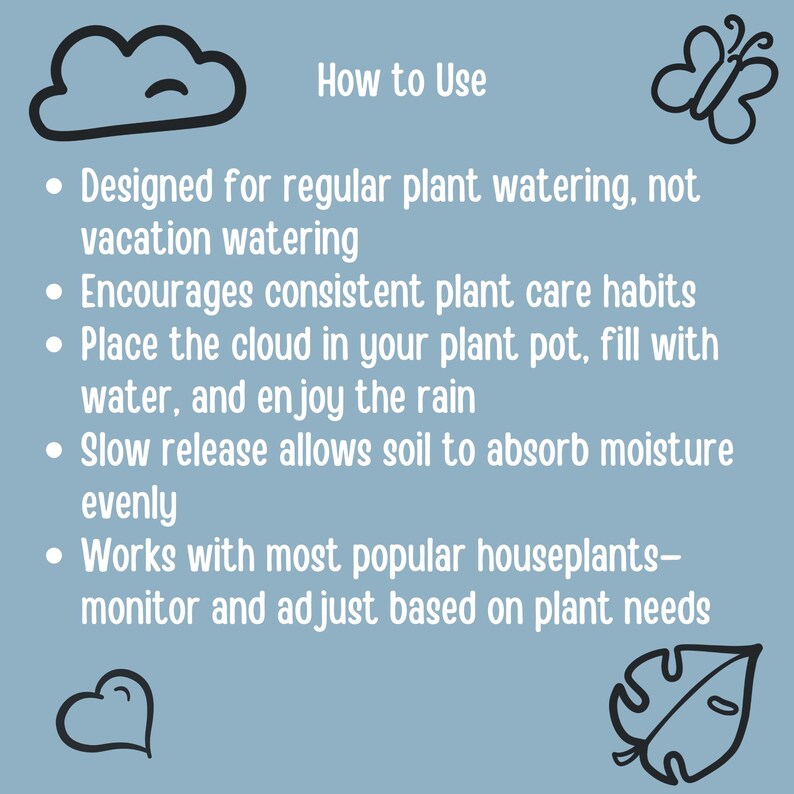K&ouml;nnte beinhalten: Eine hellblaue Infografik mit schwarzen Strichzeichnungen von einer Wolke, einem Schmetterling, einem Herz und einem Blatt. Der Text lautet: How to Use. Designed for regular plant watering, not vacation watering. Encourages consistent plant care habits. Place the cloud in your plant pot, fill with water, and enjoy the rain. Slow release allows soil to absorb moisture evenly. Works with most popular houseplants&mdash;monitor and adjust based on plant needs.