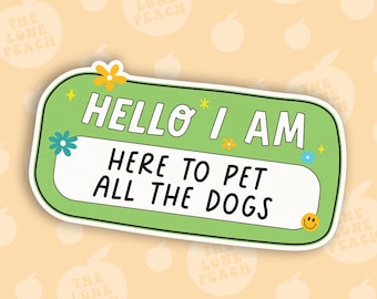 Hello I Am Here to Pet All the Dogs Sticker, Dog Vinyl Decal, Pet Humor