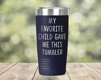 My Favorite Child Got Me This Tumbler Mother's Father's Day Funny Saying Engraved Tumbler Coffee Tea 20 oz Travel Mug - ET0199