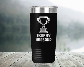 Trophy Husband - Funny Gift Marriage - Engraved Tumbler - Coffee, Tea - 20 oz Travel Mug - ET0316