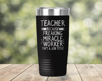 Teacher - Freaking Miracle Worker Isn't Official Job Title Engraved Vacuum Insulated Coffee Tumbler with Lid Travel Mug - ET0267