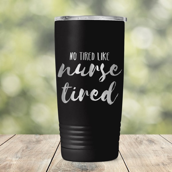 No Tired Like Nurse Tired travel coffee mug - Nurse Life Funny Saying - Nurse Engraved Tumbler - Coffee, Tea - 20 oz Travel Mug - ET0018