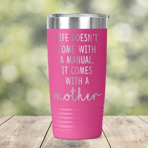 Life Doesn't Come with a Manual It Comes with a Mother Best Mom Mother's Day Engraved Tumbler Coffee Tea 20 oz Travel Mug ET0200 image 1