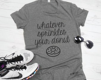 Whatever Sprinkles Your Donut Shirt. Donut Shirt. Donut Care T-Shirt. Whatever Shirt. Gray Womens Workout Shirt. Funny Graphic Tee