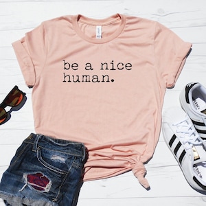 Be A Nice Human Shirt | Funny Graphic Tee | Basic Tee | Unisex | Women's Tee | Be Nice Shirt | Kind Shirt | Be Kind Shirt | Spread Kindness