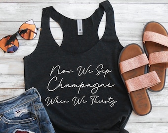 Now We Sip Champagne When We Thirsty Tank Top, Brunch Tank, Weekend Tank, Mimosas Tank Top, Cute Racerback Tank, Workout Tank Shirt Top