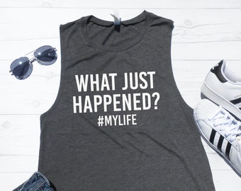 What Just Happened? #MYLIFE - Cute Workout Tank - Muscle Tank - Flowy Soft Lightweight Tank - Yoga Tank - Graphic Gym Tank