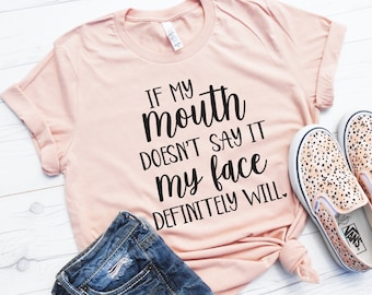 If My Mouth Doesn't Say It My Face Definitely Will Shirt, Funny Graphic Tee, Women's Tee, Cute Workout Shirt, Workout Tee, Everyday Tee Cute