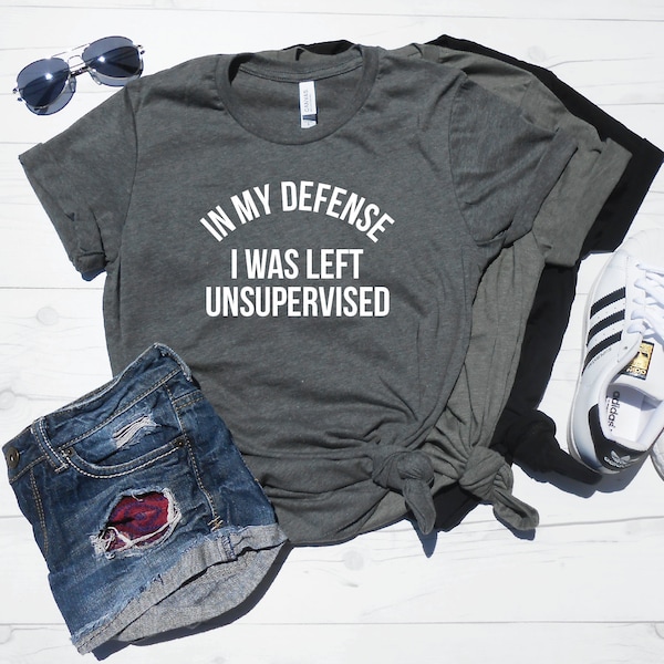 In My Defense I Was Left Unsupervised Shirt - Funny Graphic Tee - Funny Mom Shirt - Cute Birthday Gift - Gym Shirt - Workout Tee - Brunch