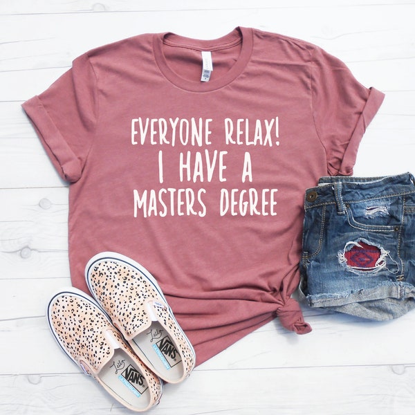 Everyone Relax I Have A Master's Degree Shirt, Masters Degree Gift, Graduation Gift, Graduation Party, Graduation Shirt, College Grad Shirt