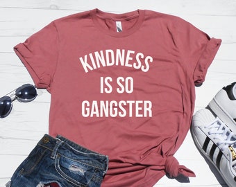 Kindness is so Gangster Shirt | Kindness Shirt | Gangster T-Shirt | Cute Kindness Shirt | Unisex Fit | Workout Shirt | Mom Shirt | Gift Tee