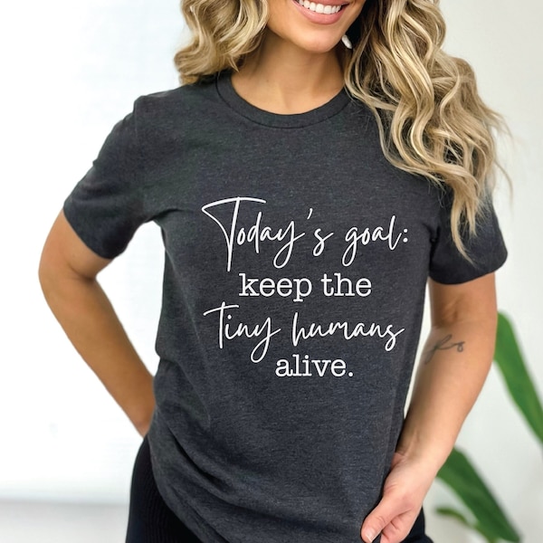 Today's Goal Keep the Tiny Humans Alive® T-Shirt, Cute Mom Shirt, New Mom Shirt, New Mom Gift, Funny Mom Shirt, Relaxed Tee, Heather Grey