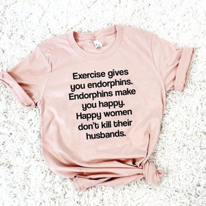 Exercise | Funny Workout Shirt | Women's Workout Shirt | Gym Shirt | Funny Gym Tee | Workout T-Shirt | Excercise Gives You Endorphins