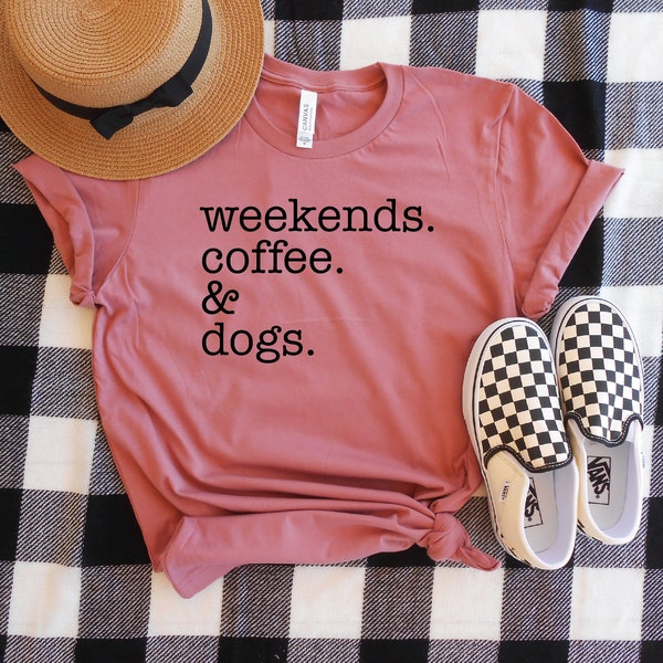 Weekends Coffee & Dogs Shirt, Weekend T-Shirt, Womens Shirt, Graphic Tee, Coffee Drinker Shirt, Dog Owner Gift, Mother's Day Gift Mom