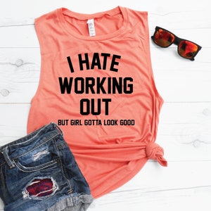 I Hate Working Out Muscle Tank - But Girl Gotta Look Good - Cute Workout Tank - Workout Muscle Shirt - Gym Tank - Muscle Tee - Running Tank