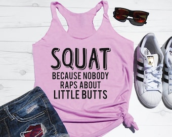 Squat Tank - Squat Because Nobody Raps About Little Butts - Funny Gym Shirt - Funnt Workout Shirt - Racerback Tank Top - Cute Flowy Tank Top