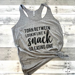 Torn Between Lookin' Like a Snack or Eating One Tank Top, Racerback Tank, Workout Tank, Cute Gym Shirt, Workout Shirt, Funny Gym Tank, Flowy