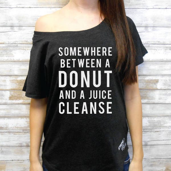 Somewhere Between a Donut and a Juice Cleanse T-Shirt, Flowy Tee, Off Shoulder Shirt, Brunch Shirt, Brunchies Tee, Funny Brunch Shirt Cute