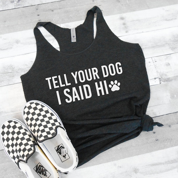 Tell Your Dog I Said Hi Tank, Racerback Tank, Women's Gym Tank, Funny Dog Tank, Dog Mom Tank, Dog Mama Tank, Gift Idea for Dog Owner