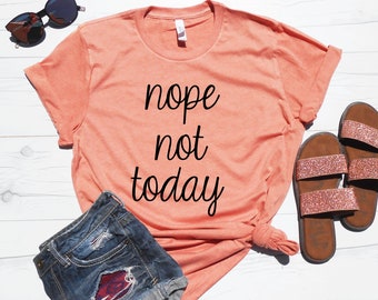 Nope Not Today Shirt, Funny T-Shirt, Graphic Tee, Sarcastic Shirt, Not Today T-Shirt, Introvert Shirt, Mom Shirt, Mom Tee, Sarcasm T-shirt