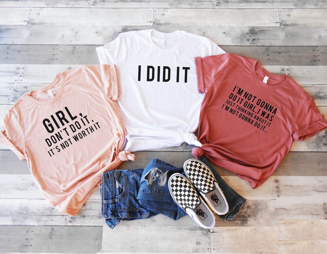 Girl Don't Do It It's Not Worth It Shirt, I'm Not Gonna Do It Girl - Girl Don't Do It I Did It Commercial