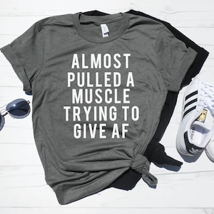 Almost Pulled a Muscle Trying to Give AF Unisex Tee | Funny Gym Shirt | Cute Workout Shirt | Graphic Tee | Summer Shirt | Mom Shirt Gift