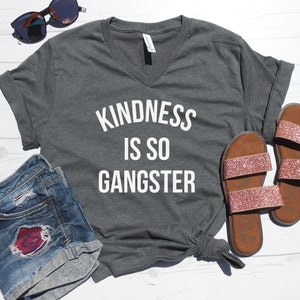 Kindness is so Gangster V-Neck T-Shirt, Funny Vneck, Sarcastic V-Neck Tee, Christmas Gift Tee, Vneck Tee, Spread Kindness, Be Kind Shirt V