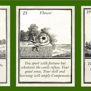 May include: Three vintage cards with black and white illustrations and text. The first card shows a woman holding a flower and the text "Gratify Your partiality to the Fair sex, but never offend decency.". The second card shows a flower and the text "You sport with fortune but whatever the cards refuse, Your good sense, Your skill and learning will amply Compensate.". The third card shows a man holding a cane and the text "Depend upon receiving some good News, the Loss you have sustained, You will recover likewise."