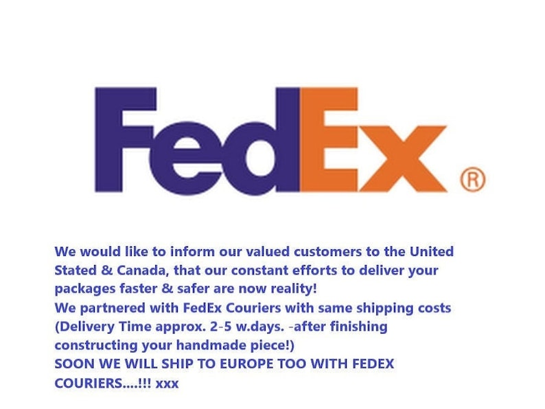 May include: FedEx logo in purple and orange with the text "FedEx" and a registered trademark symbol. The text below the logo reads "We would like to inform our valued customers to the United Stated & Canada, that our constant efforts to deliver your packages faster & safer are now reality! We partnered with FedEx Couriers with same shipping costs (Delivery Time approx. 2-5 w.days. -after finishing constructing your handmade piece!) SOON WE WILL SHIP TO EUROPE TOO WITH FEDEX COURIERS....!!! xxx"