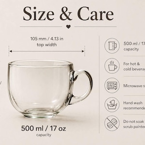May include: A clear glass mug with a handle. The mug is 3.35 inches tall, 4.13 inches wide, and has a 17 oz capacity. The text "Size & Care" is at the top. The mug is microwave safe and recommended to be hand washed.