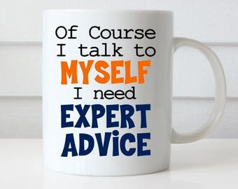 Of course I talk to Myself, Sometimes I need Expert Advice, Funny Coffee Mug, Funny Coffee Mugs for Men, Gifts for Her, Gifts for Him