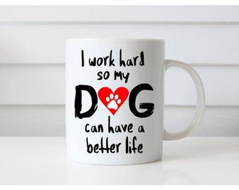 I work hard so my dog can have a better life, Dog Lover Mug, Dog Mom Mug, Dog Dad Mug, Dog Mom Gift Gift, Dog Dad Gift, New Pet