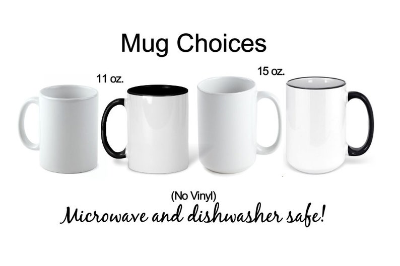 May include: Four white ceramic mugs with black rims. The mugs are available in two sizes: 11 ounces and 15 ounces. The text "Mug Choices" is at the top of the image. The text "(No Vinyl) Microwave and dishwasher safe!" is at the bottom of the image.