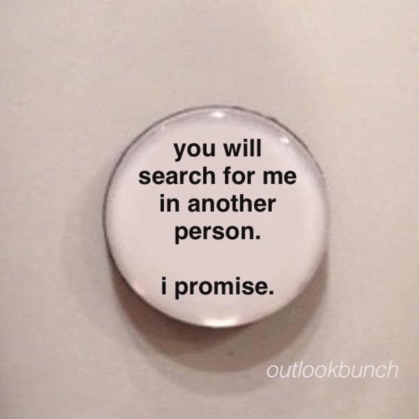 1” Mini Quote Magnet - You Will Search For Me In Another Person.  I Promise.