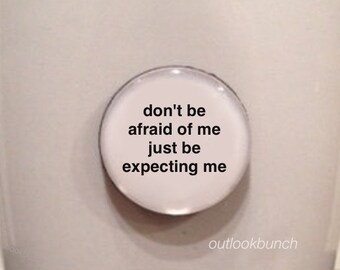 1” Mini Quote Magnet - Don't Be Afraid of Me Just Be Expecting Me