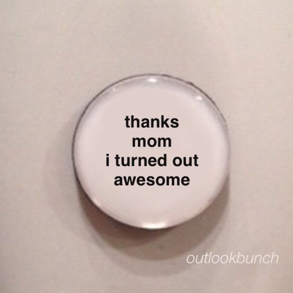 1” Mini Quote Magnet - Thanks Mom I Turned Out Awesome