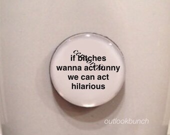 1” Mini Quote Magnet - If B* Wanna Act Funny We Can Act Hilarious