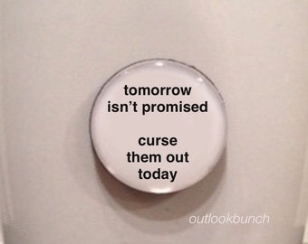 1” Mini Quote Magnet - Tomorrow Isn’t Promised Curse Them Out Today