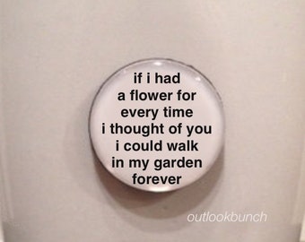 1” Mini Quote Magnet - if i had a flower for every time i thought of you i could walk in my garden forever