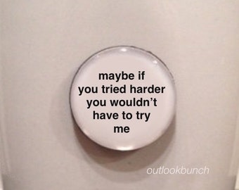 1” Mini Quote Magnet - Maybe If You Tried Harder You Wouldn’t Have To Try Me - RHOP