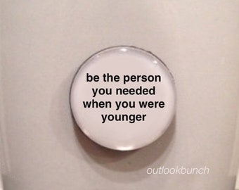 1” Mini Quote Magnet - Be The Person You Needed When You Were Younger