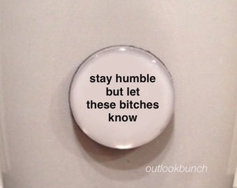 1” Mini Quote Magnet - Stay Humble But Let These B* Know - Mature
